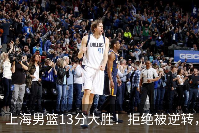 上海男篮13分大胜！拒绝被逆转，张镇麟大爆发，古德温14助攻