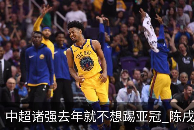 中超诸强去年就不想踢亚冠 陈戌源称不去后果严重