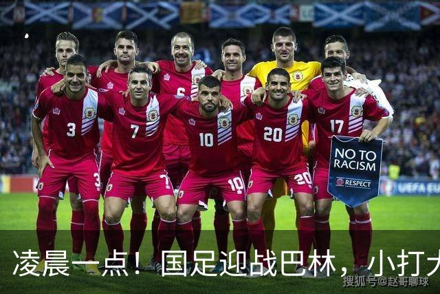 凌晨一点！国足迎战巴林，小打大已取两连胜，赢球=头名出线进四强