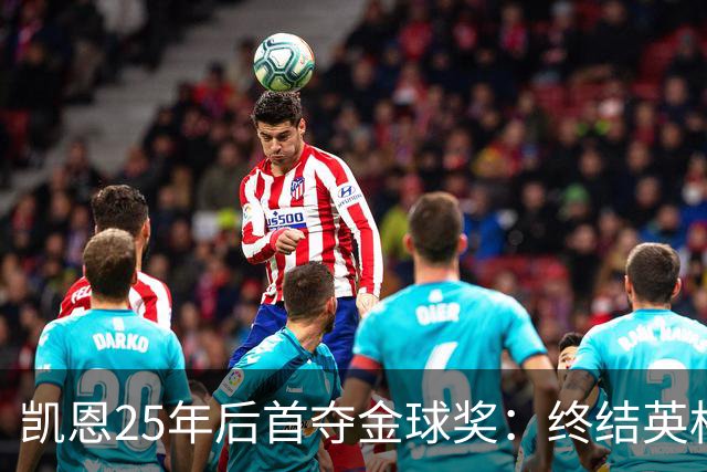 凯恩25年后首夺金球奖：终结英格兰荒凉，实至名归