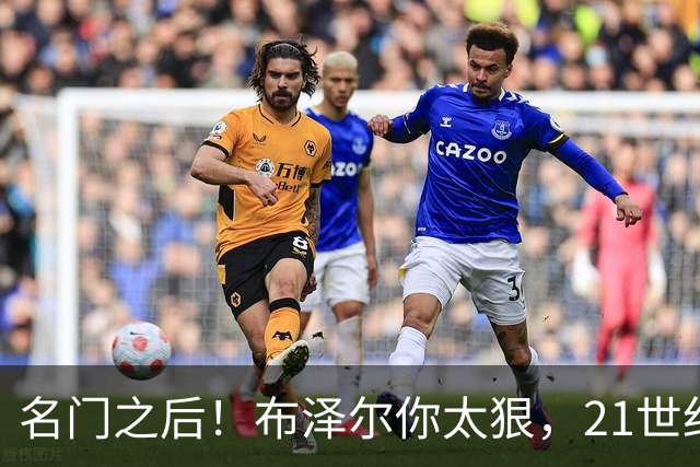 名门之后！布泽尔你太狠，21世纪独一无二的纪录，被你实现了