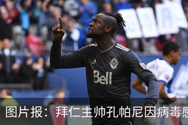 图片报：拜仁主帅孔帕尼因病毒感染，被直升机送至医院