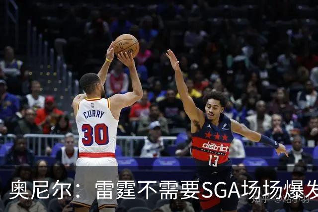 奥尼尔：雷霆不需要SGA场场爆发 每个人都清楚自己的角色