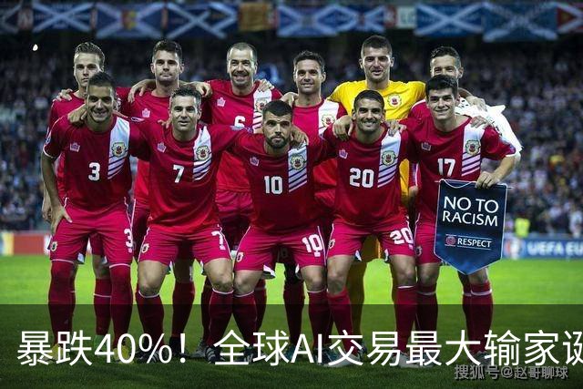暴跌40%！全球AI交易最大输家诞生，中国科技股到底怎么了？