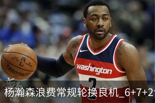 杨瀚森浪费常规轮换良机 6+7+2含金量并不高？