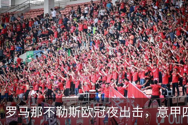 罗马那不勒斯欧冠夜出击，意甲四队上周全败待翻身