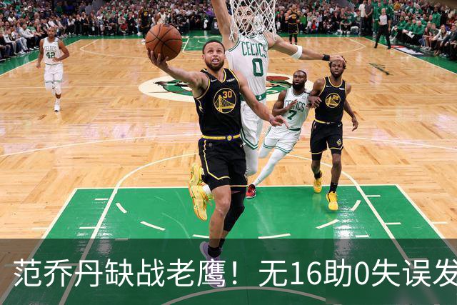 范乔丹缺战老鹰！无16助0失误发动机迎考验 被KD怒吼一幕引热议
