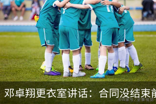 邓卓翔更衣室讲话：合同没结束前，希望每个人尊重自己和球迷