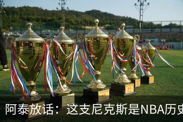 阿泰放话：这支尼克斯是NBA历史最佳，我下注10万美元赌他们卫冕
