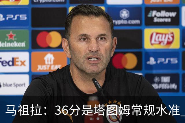 马祖拉：36分是塔图姆常规水准 他的价值更体现在防守端破坏作用