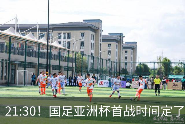 21:30！国足亚洲杯首战时间定了 赢球=17年首胜 邵佳一带队剑指8强