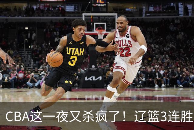 CBA这一夜又杀疯了！辽篮3连胜逼近北京：超级黑马遭爆冷吞首败